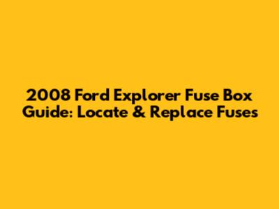 2008 Ford Explorer Fuse Box Guide: Locate & Replace Fuses