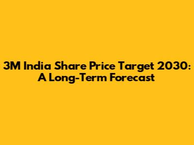 3M India Share Price Target 2030: A Long-Term Forecast