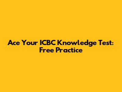 Ace Your ICBC Knowledge Test: Free Practice