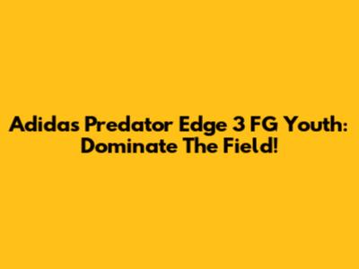 Adidas Predator Edge 3 FG Youth: Dominate The Field!