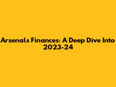 Arsenal's Finances: A Deep Dive Into 2023-24