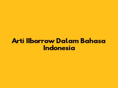 Arti IIborrow Dalam Bahasa Indonesia