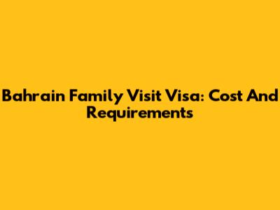 Bahrain Family Visit Visa: Cost And Requirements