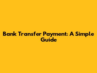 Bank Transfer Payment: A Simple Guide