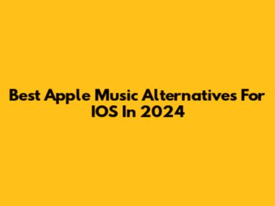 Best Apple Music Alternatives For IOS In 2024