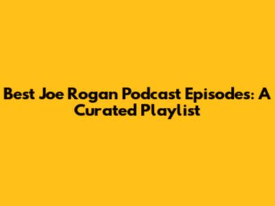 Best Joe Rogan Podcast Episodes: A Curated Playlist
