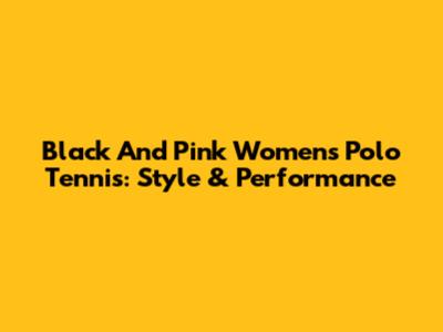 Black And Pink Women's Polo Tennis: Style & Performance