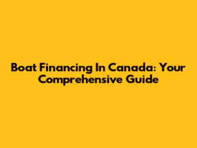 Boat Financing In Canada: Your Comprehensive Guide