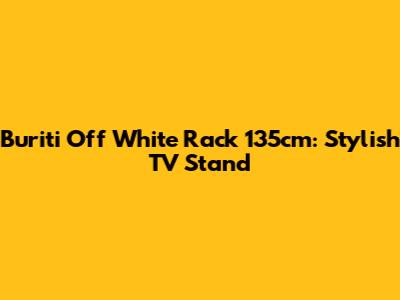 Buriti Off White Rack 135cm: Stylish TV Stand