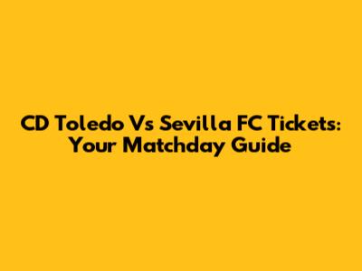 CD Toledo Vs Sevilla FC Tickets: Your Matchday Guide