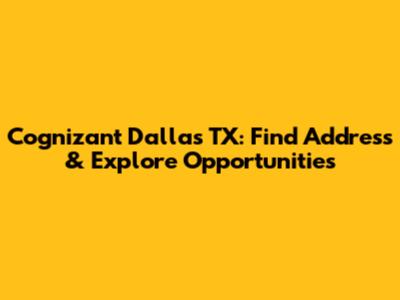 Cognizant Dallas TX: Find Address & Explore Opportunities