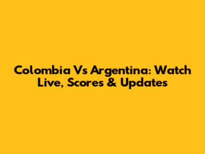 Colombia Vs Argentina: Watch Live, Scores & Updates