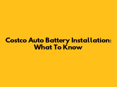 Costco Auto Battery Installation: What To Know