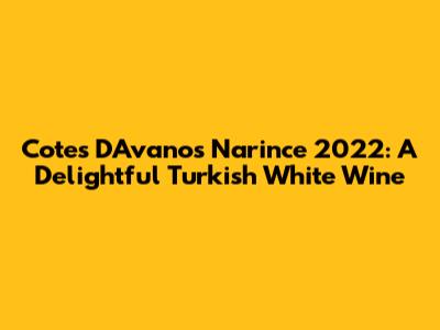 Cotes D'Avanos Narince 2022: A Delightful Turkish White Wine