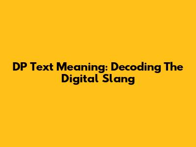 DP Text Meaning: Decoding The Digital Slang