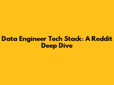 Data Engineer Tech Stack: A Reddit Deep Dive