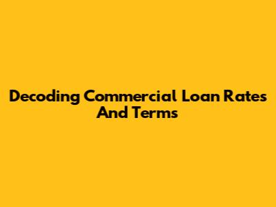 Decoding Commercial Loan Rates And Terms