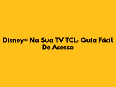 Disney+ Na Sua TV TCL: Guia Fácil De Acesso
