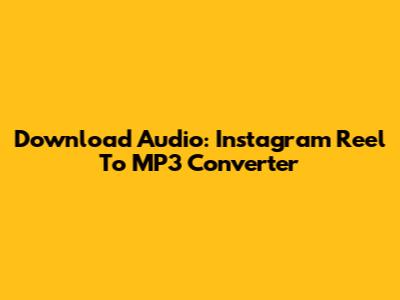 Download Audio: Instagram Reel To MP3 Converter