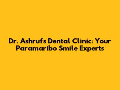 Dr. Ashruf's Dental Clinic: Your Paramaribo Smile Experts