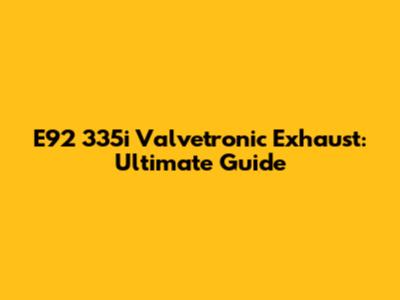E92 335i Valvetronic Exhaust: Ultimate Guide
