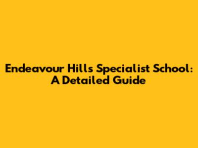 Endeavour Hills Specialist School: A Detailed Guide