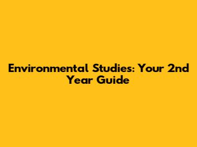 Environmental Studies: Your 2nd Year Guide