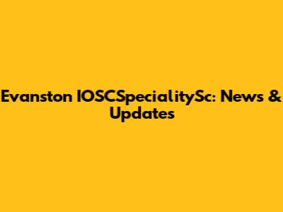 Evanston IOSCSpecialitySc: News & Updates