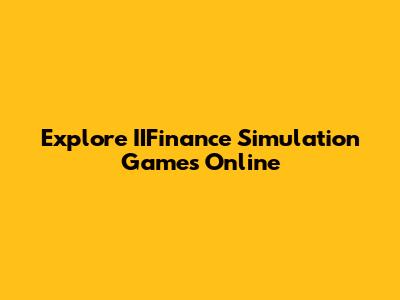 Explore IIFinance Simulation Games Online