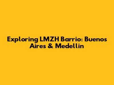 Exploring LMZH Barrio: Buenos Aires & Medellin