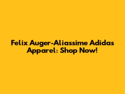 Felix Auger-Aliassime Adidas Apparel: Shop Now!