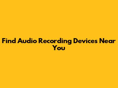 Find Audio Recording Devices Near You