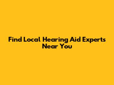 Find Local Hearing Aid Experts Near You