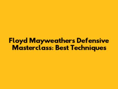 Floyd Mayweather's Defensive Masterclass: Best Techniques
