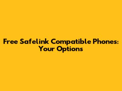 Free Safelink Compatible Phones: Your Options