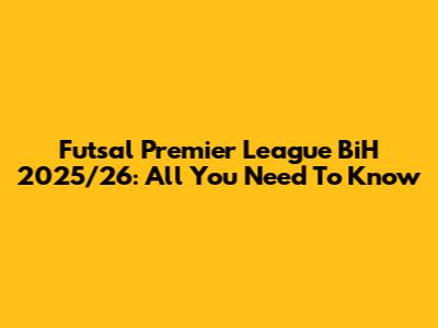 Futsal Premier League BiH 2025/26: All You Need To Know