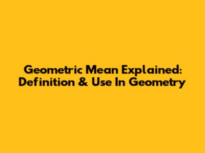 Geometric Mean Explained: Definition & Use In Geometry