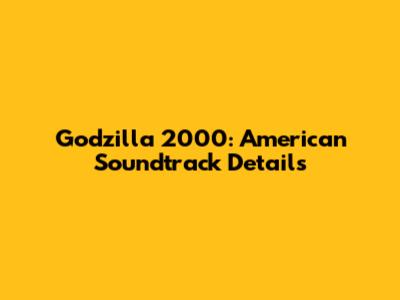 Godzilla 2000: American Soundtrack Details