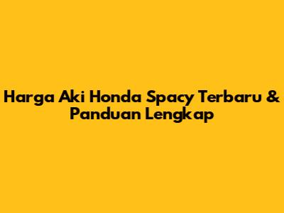 Harga Aki Honda Spacy Terbaru & Panduan Lengkap