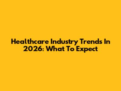 Healthcare Industry Trends In 2026: What To Expect
