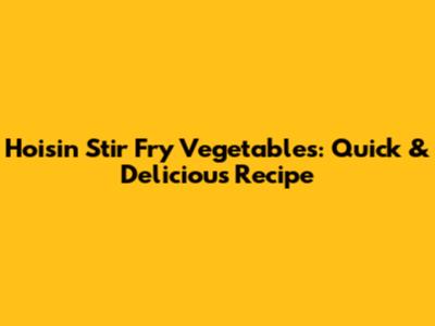Hoisin Stir Fry Vegetables: Quick & Delicious Recipe