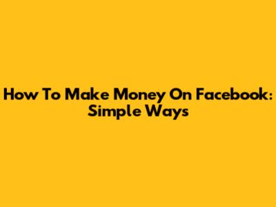 How To Make Money On Facebook: Simple Ways