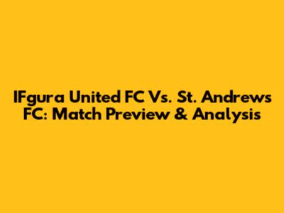 IFgura United FC Vs. St. Andrews FC: Match Preview & Analysis