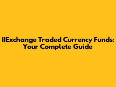 IIExchange Traded Currency Funds: Your Complete Guide