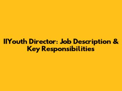 IIYouth Director: Job Description & Key Responsibilities