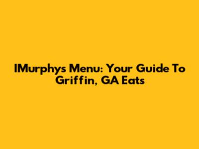 IMurphy's Menu: Your Guide To Griffin, GA Eats