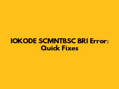 IOKODE SCMNTBSC BRI Error: Quick Fixes