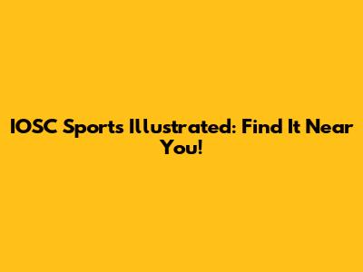IOSC Sports Illustrated: Find It Near You!