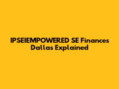 IPSEIEMPOWERED SE Finances Dallas Explained