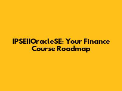 IPSEIIOracleSE: Your Finance Course Roadmap